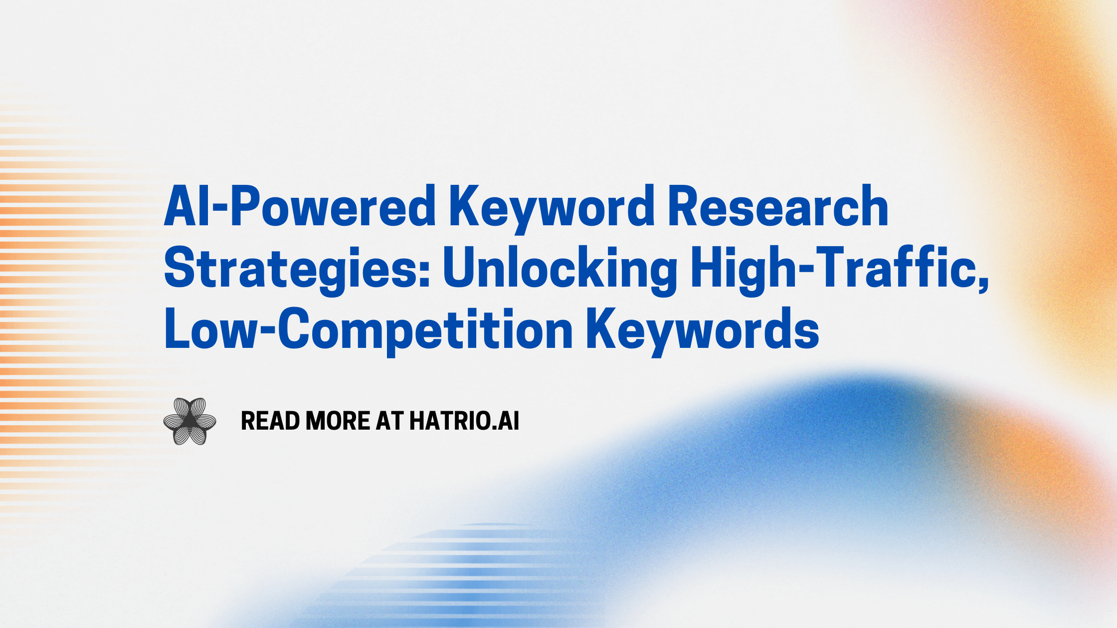 AI-Powered Keyword Research Strategies: Unlocking High-Traffic, Low-Competition Keywords