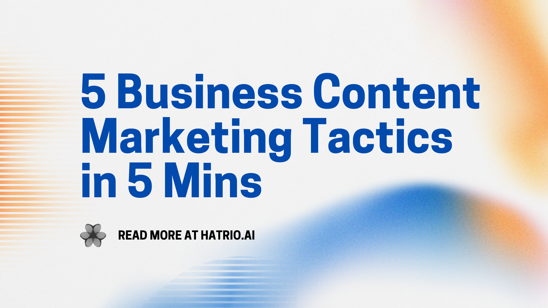 5 Business Content Marketing Tactics in 5 Mins